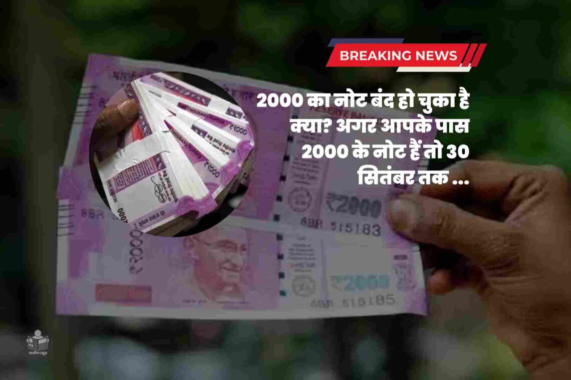 2000 का नोट बंद हो चुका है क्या? अगर आपके पास 2000 के नोट हैं तो 30 सितंबर तक बैंक में जाकर बदल सकते हैं