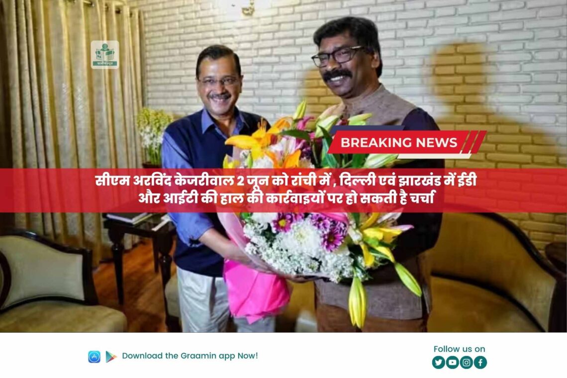 सीएम अरविंद केजरीवाल २ जून को रांची (Jharkhand) में मुख्यमंत्री हेमंत सोरेन से करेंगे मुलाकात, दिल्ली एवं झारखंड में ईडी और आईटी की हाल की कार्रवाइयों पर हो सकती है चर्चा